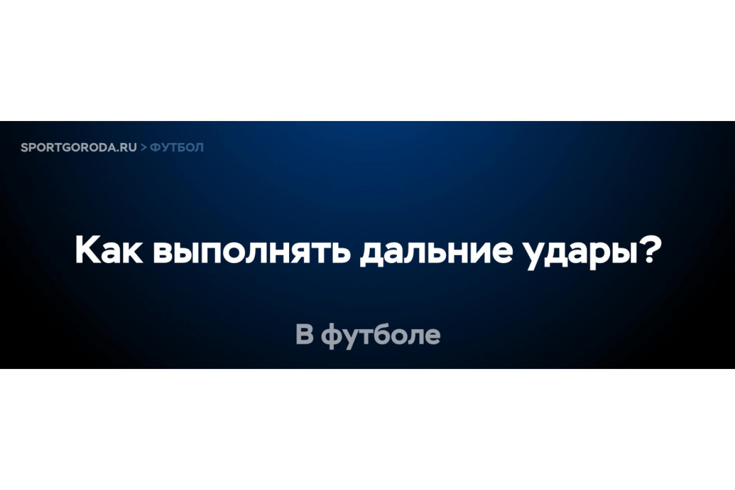 Как правильно выполнять дальние удары в футболе?